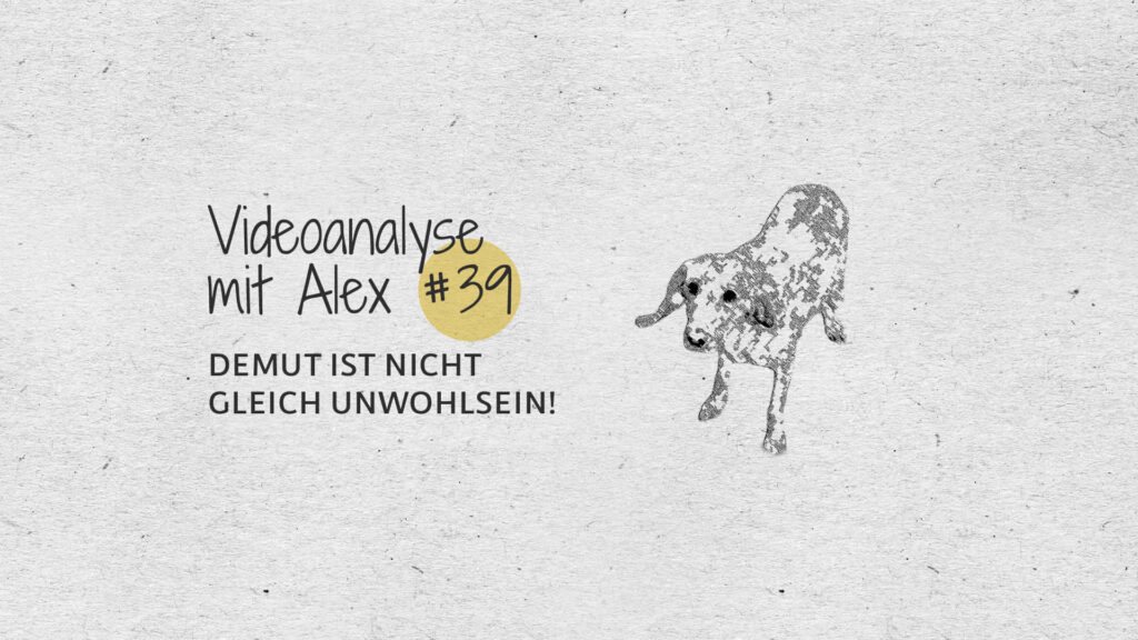 #39 Videoanalyse mit Alex: Demut ist nicht gleich Unwohlsein!